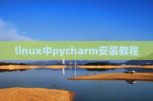 linux中pycharm安装教程 linux中pycharm安装教程